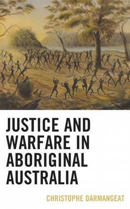 Justice and Warfare in Aboriginal Australia | Christophe Darmangeat | Rowman | Parution d'ouvrages | Scoop.it