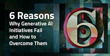 6 Reasons Why Generative AI Initiatives Fail and How to Overcome Them | Digital Transformation Leadership | Scoop.it