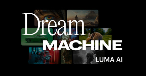 Luma Dream Machine | Digital Delights - Images & Design | Scoop.it