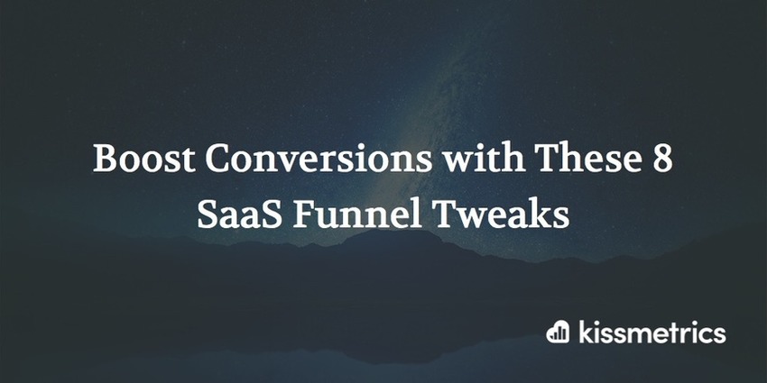 Boost Conversions with These 8 SaaS Funnel Tweaks - Kissmetrics | The MarTech Digest | Scoop.it