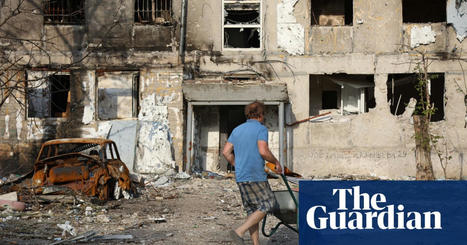 Russia’s war in Ukraine ‘causing £3.6bn of building damage a week’ | Ukraine | The Guardian | International Economics: IB Economics | Scoop.it