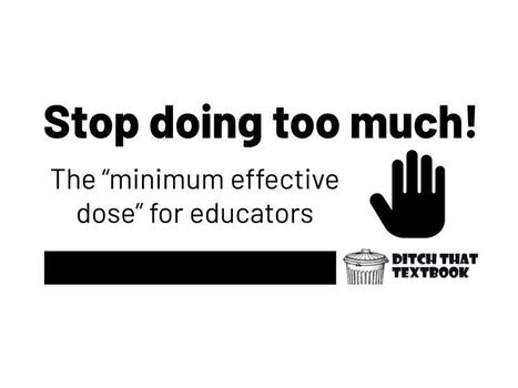 Stop doing too much: The "minimum effective dose" for educators | Education 2.0 & 3.0 | Scoop.it