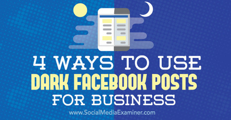 4 Ways to Use Dark Facebook Posts for Business : Social Media Examiner | Public Relations & Social Marketing Insight | Scoop.it