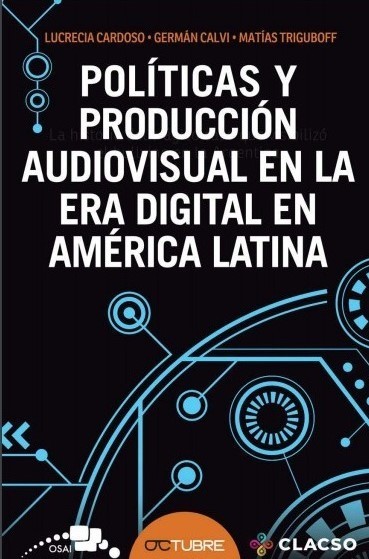 Políticas y producción audiovisual en la era digital en América Latina /   Lucrecia Cardoso. Germán Calvi. Matías Triguboff. [Coordinadores] | Comunicación en la era digital | Scoop.it