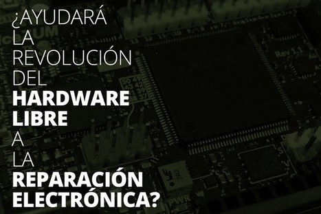 ¿Ayudará la revolución del hardware libre a la reparación electrónica? | tecno4 | Scoop.it