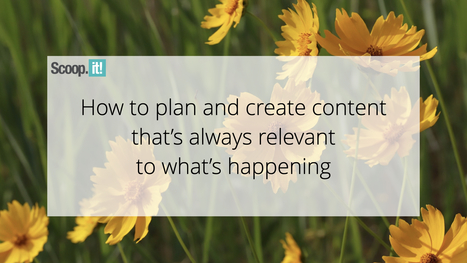 How To Plan and Create Content That's Always Relevant To What's Happening | 21st Century Learning and Teaching | Scoop.it