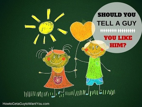 Should You Tell a Guy You Like Him (FIRST)? - How to Get a Guy to Want You | How to Save Your Marriage | Scoop.it