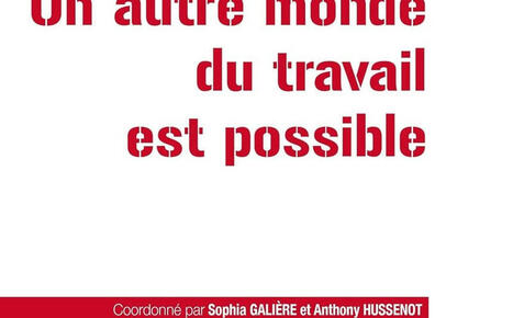 Anthony Hussenot et Sophia Galière (dir.) : Un autre monde du travail est possible | Les Livres de Philosophie | Scoop.it