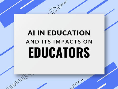 AI in Education and Its Impacts on Teachers • | Artificial intelligence | Scoop.it