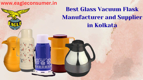 Best Flask Manufacturers in India: Eagle Consumer's Glass Insulated Thermos | Eagle Consumer Products | Scoop.it