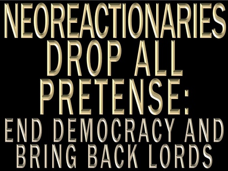 "Neo-Reactionaries" drop all pretense: End democracy and bring back lords! | Politics for the Twenty-first Century | Scoop.it