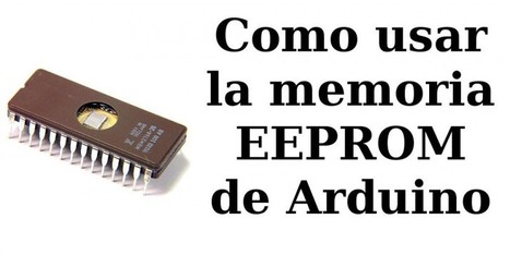 Cómo usar la memoria EEPROM de Arduino | tecno4 | Scoop.it