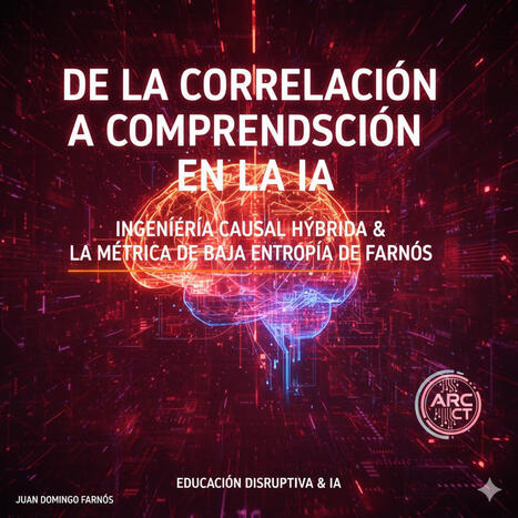 De la correlación a la comprensión en la IA: Ingeniería causal híbrida y métrica de Baja Entropía de Farnós en el ARC CT (Educación disruptiva & IA) – | E-Learning-Inclusivo (Mashup) | Scoop.it