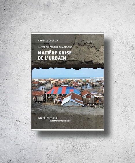 Matière grise de l'urbain. La vie du ciment en Afrique | Armelle Choplin |  MētisPresses | Parution d'ouvrages | Scoop.it
