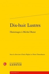 (parution) A. Biglari, H. Desoubeaux (dir.), Dix-huit Lustres - Hommages à Michel Butor | j.josse.blogspot | Scoop.it