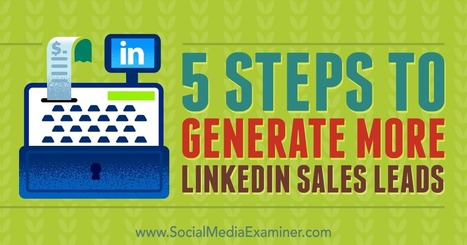 5 Steps to Generate More LinkedIn Sales Leads : Social Media Examiner | Public Relations & Social Marketing Insight | Scoop.it