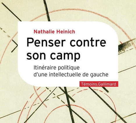 Nathalie Heinich : Penser contre son camp. Itinéraire politique d'une intellectuelle de gauche | Les Livres de Philosophie | Scoop.it