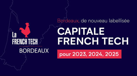 Nouvelle-aquitaine : Bordeaux de nouveau labellis&eacute;e &laquo; Capitale French Tech &raquo; | Start-ups | Success stories | Scoop.it