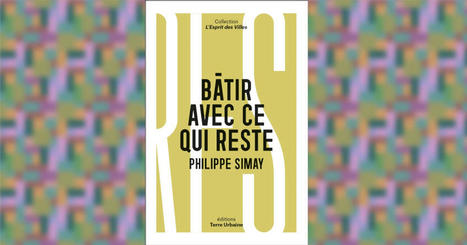 [Livre] "Bâtir avec ce qui reste" pour sortir de l'extractivisme - Philippe Simay | Build Green, pour un habitat écologique | Scoop.it