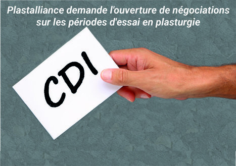 Période d'essai en plasturgie: Plastalliance demande l'ouverture de négociations de branche pour favoriser l'emploi en CDI | plasturgie-composites | Scoop.it