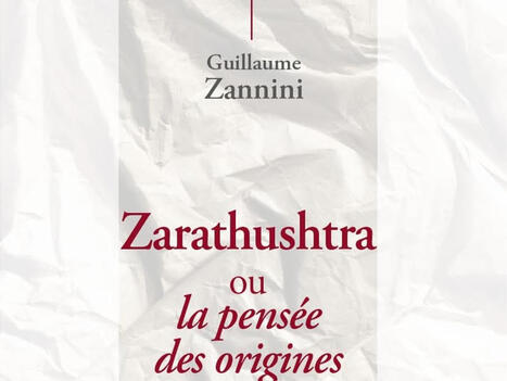Guillaume Zannini : Zarathushtra ou la pensée des origines | Les Livres de Philosophie | Scoop.it