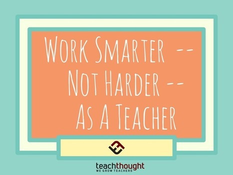 How To Work Smarter--Not Harder--As A Teacher -via @teachthought | Education 2.0 & 3.0 | Scoop.it