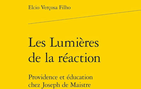 Elcio Verçosa Filho : Les Lumières de la réaction. Providence et éducation chez Joseph de Maistre | Les Livres de Philosophie | Scoop.it
