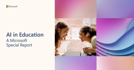 Microsoft AI in Education report - K12 educators and students want and need more support&nbsp; | iGeneration - Humane Use of Technology in an AI world (Pedagogy & Digital Innovation) | Scoop.it