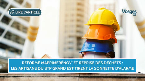 R&eacute;forme MaPrimeR&eacute;nov&rsquo; et reprise des d&eacute;chets : les artisans du BTP Grand Est tirent la sonnette d&rsquo;alarme | Vosges T&eacute;l&eacute;vision | La SELECTION du Web | CAUE des Vosges - www.caue88.com | Scoop.it