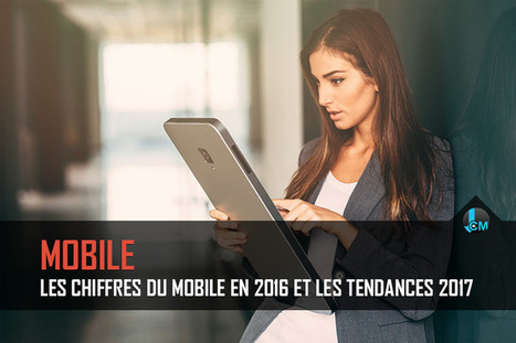 Les chiffres du mobile en 2016 et les tendances 2017 | Innovations & Tendances dans le marketing digital | Scoop.it