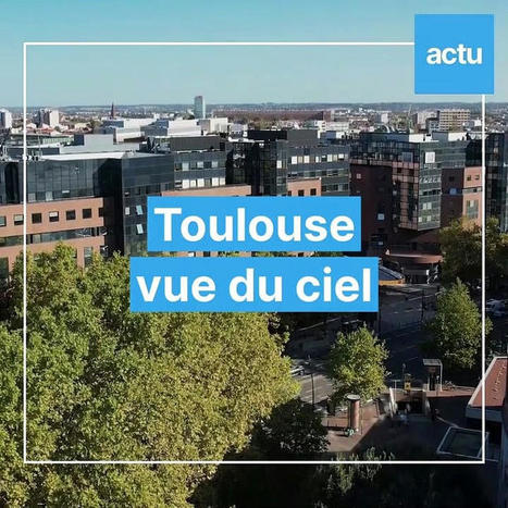 Toulouse vue du ciel. Episode 8 - Vidéo | Toulouse La Ville Rose | Scoop.it
