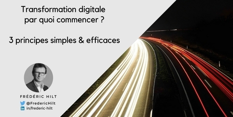 Transformation digitale : par quoi commencer ? 3 principes simples | Stratégie digitale et entreprise numérique | Scoop.it