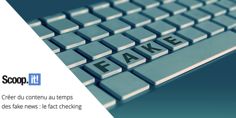Créer du contenu au temps des fake news : le fact checking | Curation de Contenu | Scoop.it