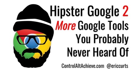 Control Alt Achieve: Hipster Google 2 - Even More Google Tools You Probably Never Heard Of | iPads, MakerEd and More  in Education | Scoop.it
