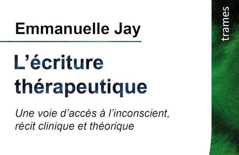 Emmanuelle Jay : L'écriture thérapeutique. Une voie d'accès à l'inconscient, récit clinique et théorique | Les Livres de Philosophie | Scoop.it