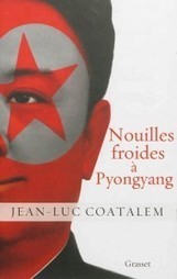 Livre : "Nouilles froides à Pyongyang" de Jean-Luc Coatalem | Libertés Numériques | Scoop.it