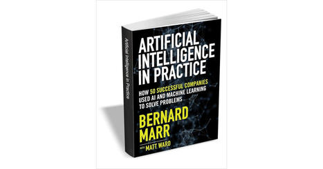 Artificial Intelligence in Practice: How 50 Successful Companies Used AI and Machine Learning to Solve Problems ($24.00 Value) FREE for a Limited Time Free eBook | Education 2.0 & 3.0 | Scoop.it