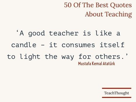 Top 50 Best Quotes About Teaching - TeachThought | Professional Learning for Busy Educators | Scoop.it