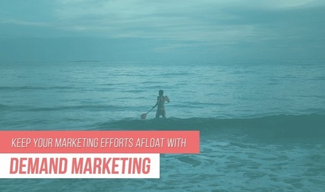 Demand Marketing: Keep Your Marketing Efforts Afloat With Content Marketing, PR And Social Media | Public Relations & Social Marketing Insight | Scoop.it