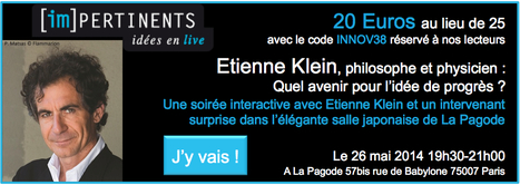 Quel avenir pour l'idée de progrès ? par Etienne Klein - Les (im)-pertinents - 26 mai 2014 19h30-21h00 - à La Pagode 57bis rue de Babylone 75007 Paris | Managing the Transition | Scoop.it