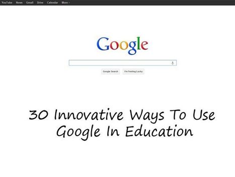 30 Innovative Ways To Use Google In Education  by Terry Heick | Into the Driver's Seat | Scoop.it