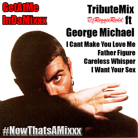GetAtMe InDaMixxx ft George Michael Tribute I Cant Make You Love Me... #RIPGeorgeMichael | GetAtMe | Scoop.it