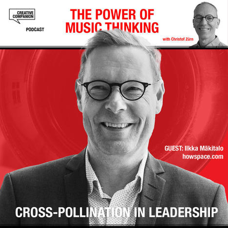 Cross-pollination in leadership - Music Thinking podcast | Art of Hosting | Scoop.it