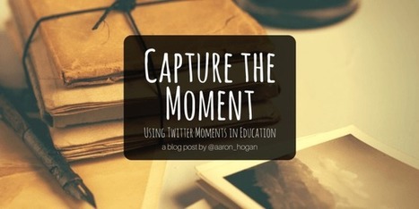 Capture the Moment: Using Twitter Moments in Education | Distance Learning, mLearning, Digital Education, Technology | Scoop.it
