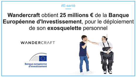 Wandercraft obtient 25 millions d’euros de la Banque Européenne d'Investissement pour le déploiement de son exosquelette personnel | innovation & e-health | Scoop.it