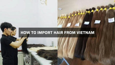 How To Import Hair From Vietnam With Best 5 Detailed Stages | K-Hair Factory Blog | Scoop.it