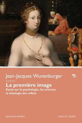 Jean-Jacques Wunenburger : La premi&egrave;re image. Essais sur la psychologie, la technique, la th&eacute;ologie des reflets | Les Livres de Philosophie | Scoop.it
