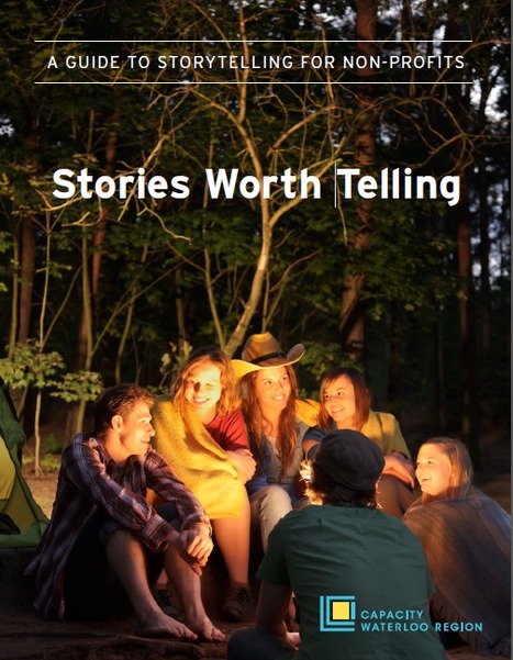 Stories Worth Telling:  A Guide to Storytelling for Non-Profits | Capacity Waterloo Region | How to find and tell your story | Scoop.it