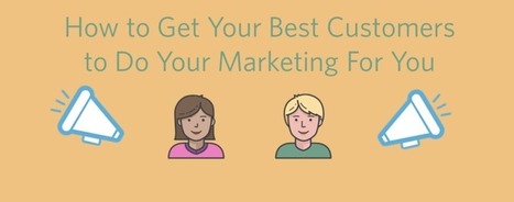 How To Get Your Best Customers To Do Your Marketing For You | Must Market | Scoop.it