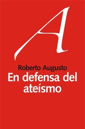 Reseña del libro En defensa del ateísmo de Roberto Augusto ~ Filosofía en la Red | Religiones. Una visión crítica | Scoop.it